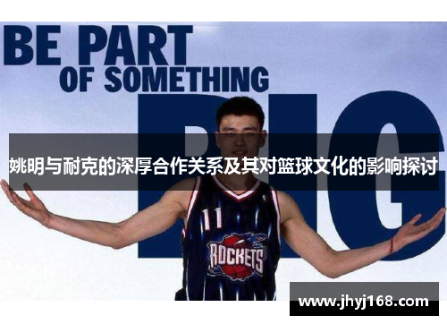 姚明与耐克的深厚合作关系及其对篮球文化的影响探讨