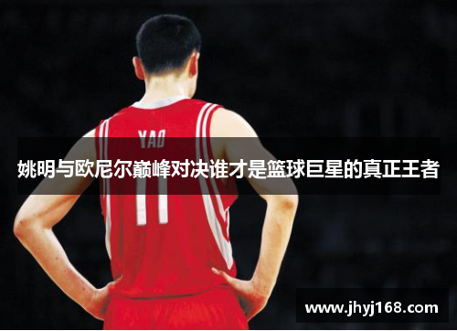 姚明与欧尼尔巅峰对决谁才是篮球巨星的真正王者