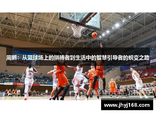 周鹏：从篮球场上的拼搏者到生活中的智慧引导者的蜕变之路