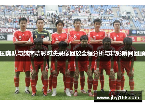 国奥队与越南精彩对决录像回放全程分析与精彩瞬间回顾