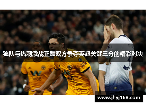 狼队与热刺激战正酣双方争夺英超关键三分的精彩对决